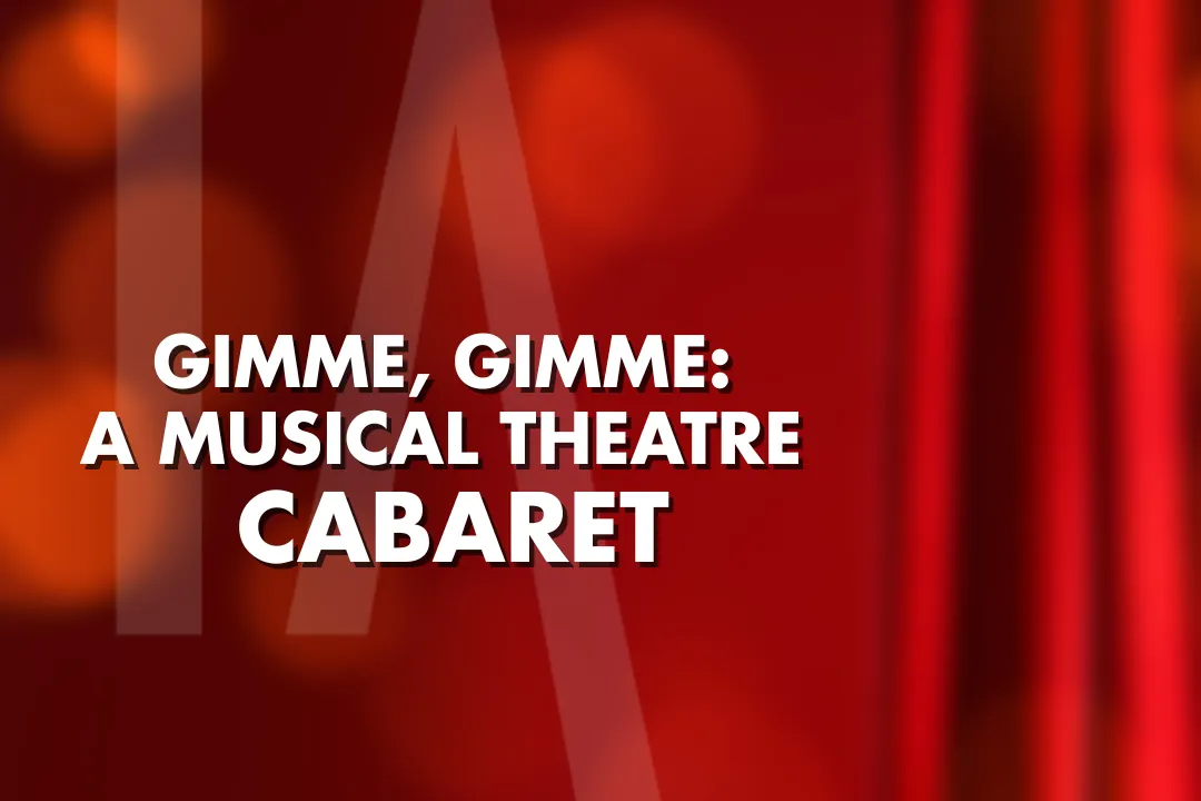 Gimmie, Gimmie: A Musical Theatre Cabaret@ Iaf rush hall